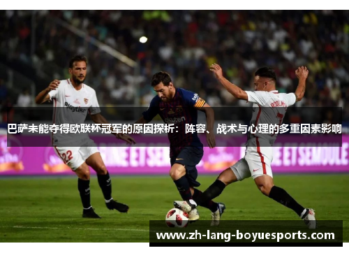 巴萨未能夺得欧联杯冠军的原因探析：阵容、战术与心理的多重因素影响
